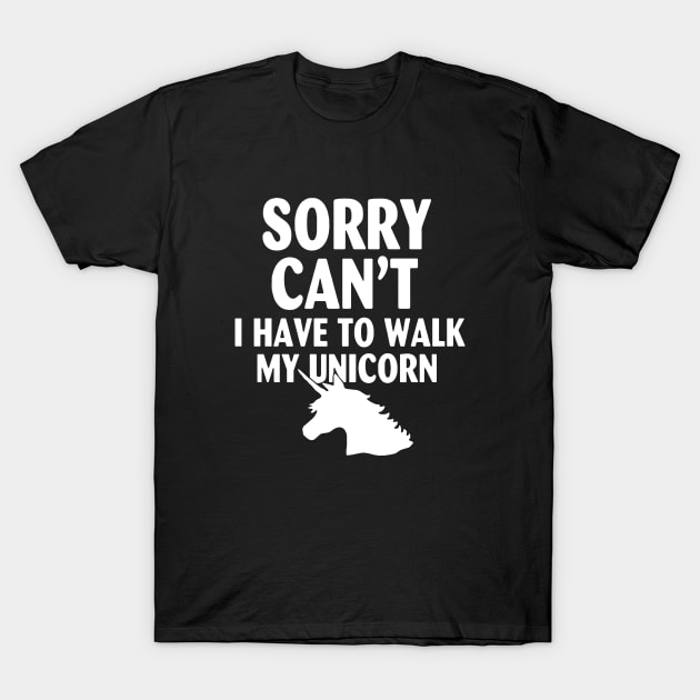 Sorry Cant I Have To Walk My Unicorn Horse T-Shirt by huepham613